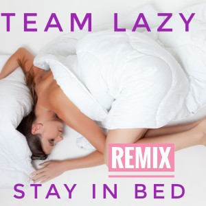 Listen to Stay in Bed (Extended Mix) song with lyrics from Team Lazy