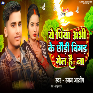 Album Ye Piya Abhi Ke Chhodi Bigada Gela He Na from Raman Ashish