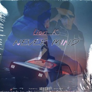 Listen to NEVER MIND (Explicit) song with lyrics from Lion K
