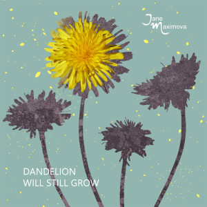 Dandelion Will Still Grow dari Jane Maximova