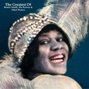 Ethel Waters的专辑The Greatest Of Bessie Smith, Ma Rainey & Ethel Waters (All Tracks Remastered)