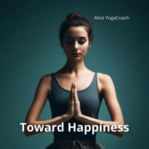 Alice YogaCoach的專輯Toward Happiness (Holistic Approach with Meditation and Yoga)