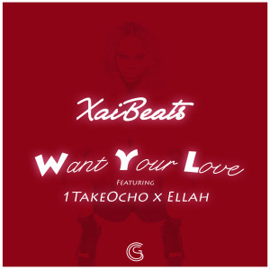 Xai Beats的專輯Want Your Love (feat. 1TakeOcho & Ellah) (Explicit)