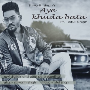 Listen to Aye Khuda Bata song with lyrics from Atul Singh