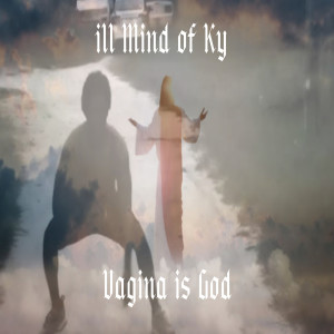 Listen to Vagina Is God (Explicit) song with lyrics from ill Mind of Ky