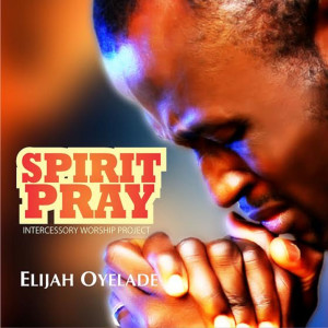 收听Elijah Oyelade的Spirit Pray歌词歌曲