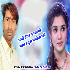 Listen to Garmi Dj P Chadhgi Mang Jyus Papita Ko song with lyrics from Muhammad Owais Raza Qadri