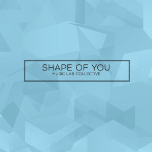 ดาวน์โหลดและฟังเพลง Shape Of You พร้อมเนื้อเพลงจาก Music Lab Collective