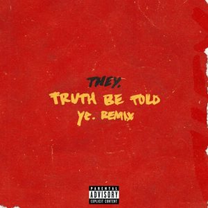 ดาวน์โหลดและฟังเพลง Truth Be Told (pronouncedyea Remix) (Explicit) (pronouncedyea Remix|Explicit) พร้อมเนื้อเพลงจาก THEY.