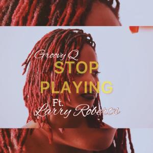 ดาวน์โหลดและฟังเพลง Stop Playing (feat. Larry Roberts) พร้อมเนื้อเพลงจาก Groovy Q