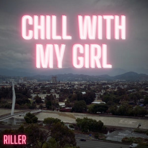 Listen to Chill With My Girl song with lyrics from Riller