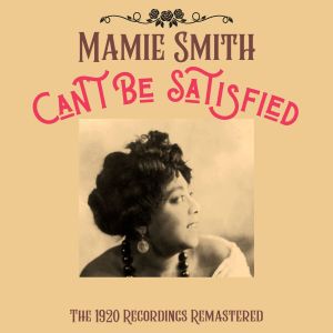Album Can't Be Satisfied - The 1920 Recordings (Remastered) from Mamie Smith