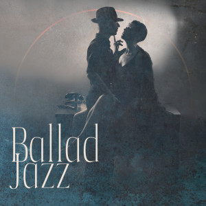 Ballad Jazz (Romantic Sounds, Touchy Music, Idyllic and Hopeful Mood)