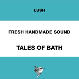 อัลบัม Fresh Handmade Sound: Tales of Bath ศิลปิน Lush Fresh Handmade Sound