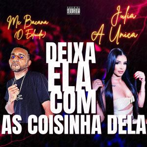 收聽MC Bacana (O Excluído)的Deixa Ela Com as Coisinha Dela (feat. Julia a Única) (Explicit)歌詞歌曲