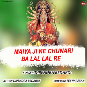 Listen to Maiya Ji Ke Chunari Ba Lal Lal Re song with lyrics from Dipendra Bedardi