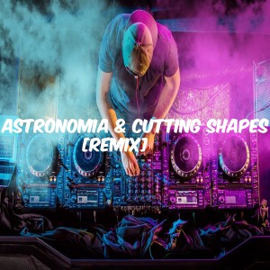 Album Astronomia & Cutting Shapes (Remix) from DJ Tolero