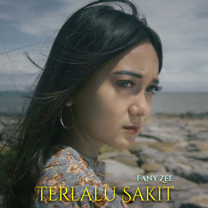 Dengarkan lagu Terlalu Sakit nyanyian Fany Zee dengan lirik