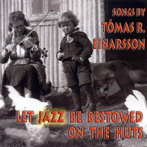Album Let Jazz Be Bestowed On The Huts from Tomas R. Einarsson