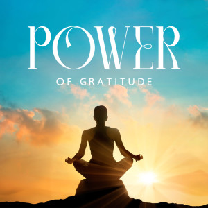 Power of Gratitude (Relaxing Meditation and Yoga Music to Release Resistance, Trust Yourself, Find Effortless Flow)