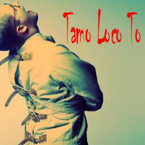 收聽Loco的Tamo Loco To歌詞歌曲