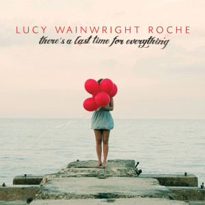 Album There's a Last Time for Everything from Lucy Wainwright Roche