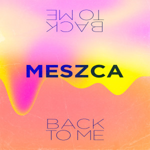 ดาวน์โหลดและฟังเพลง Back To Me พร้อมเนื้อเพลงจาก MESZCA