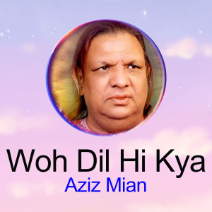 Aziz Mian的专辑Woh Dil Hi Kya