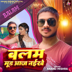 Listen to Balam Mood Aaj Naikhe song with lyrics from Anand Mishra