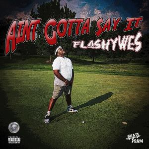 ดาวน์โหลดและฟังเพลง Aint Gotta Say It (Explicit) พร้อมเนื้อเพลงจาก FlashyWes