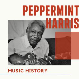 Peppermint Harris - Music History dari Peppermint Harris