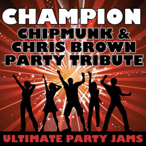 ดาวน์โหลดและฟังเพลง Champion (Chipmunk & Chris Brown Party Tribute) พร้อมเนื้อเพลงจาก Ultimate Party Jams