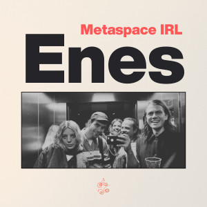 Listen to Metaspace IRL song with lyrics from Enes