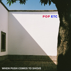 POP ETC的專輯When Push Comes to Shove