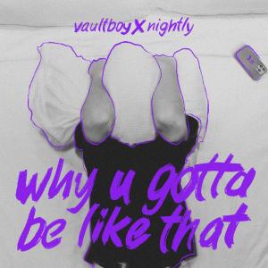 Album why u gotta be like that (feat. Nightly) from vaultboy