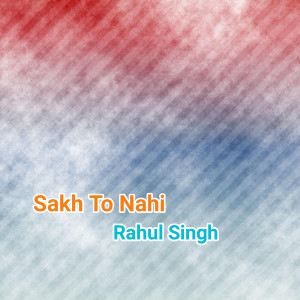 Listen to Sakh to Nahi song with lyrics from Rahul Singh