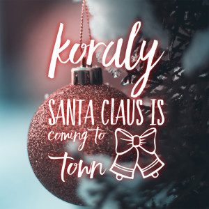 收聽Koraly的Santa Claus Is Coming To Town歌詞歌曲