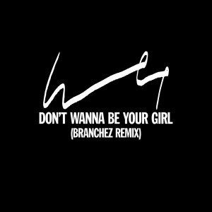 ดาวน์โหลดและฟังเพลง Don't Wanna Be Your Girl (Branchez Remix) พร้อมเนื้อเพลงจาก Wet