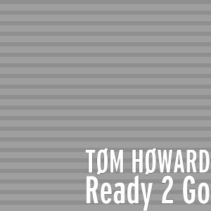 Listen to Ready 2 Go song with lyrics from TØM HØWARD