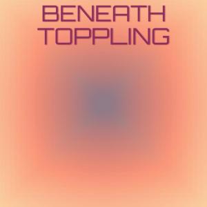 Various的专辑Beneath Toppling