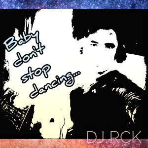ดาวน์โหลดและฟังเพลง Baby Don't Stop Dancing พร้อมเนื้อเพลงจาก DJ Rck