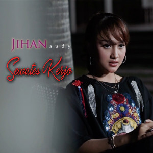ดาวน์โหลดและฟังเพลง Sewates Kerjo พร้อมเนื้อเพลงจาก Jihan Audy