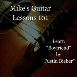 收聽Mike's Guitar Lessons 101的Learn "Boyfriend" by "Justin Bieber"歌詞歌曲