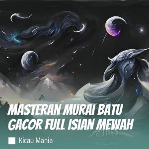 Dengarkan Masteran Murai Batu Gacor Full Isian Mewah lagu dari Kicau Mania dengan lirik