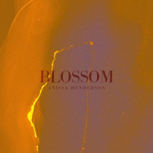 收听Anissa Henderson的Blossom歌词歌曲