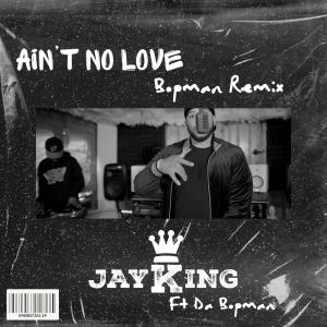 Album Ain't No Love (feat. Bopman) [Bopman Remix] (Explicit) from Jay King