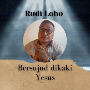 Bersujud Dikaki Yesus dari Rudy Loho
