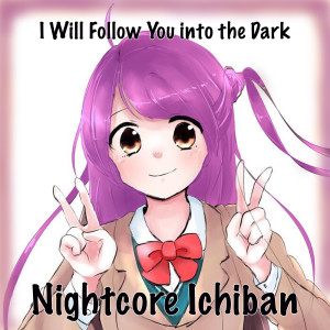 Listen to I Will Follow You into the Dark song with lyrics from Nightcore Ichiban