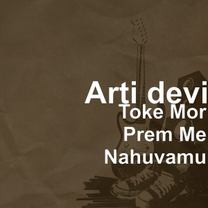 Listen to Toke Mor Prem Me Nahuvamu song with lyrics from Arti Devi