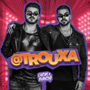 Dengarkan lagu @Trouxa nyanyian Lucas & Bianchi dengan lirik